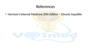 References
• Harrison’s Internal Medicine 20th Edition – Chronic hepatitis
 