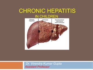 CHRONIC HEPATITIS
IN CHILDREN
Dr. Virendra Kumar Gupta
Assistant Professor
 