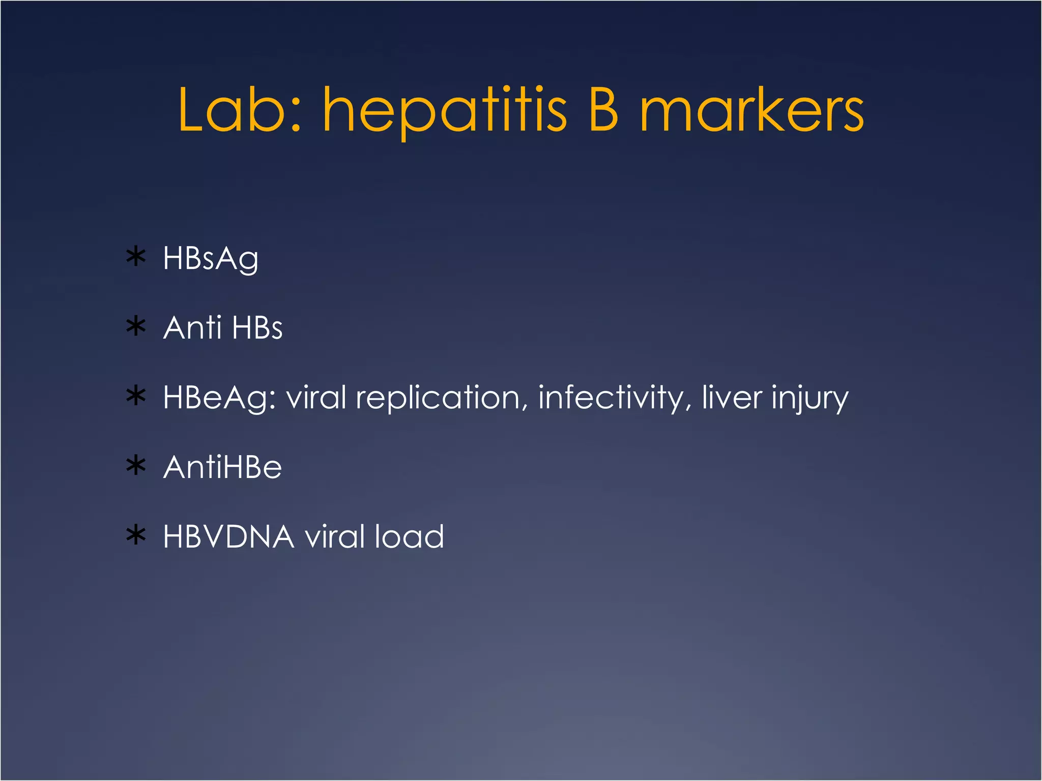 Lab: hepatitis B markers HBsAg Anti HBs HBeAg: viral replication, infectivity, liver injury AntiHBe HBVDNA viral load  