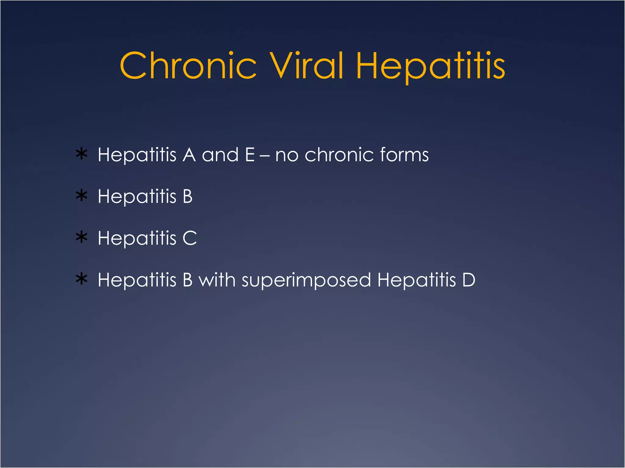 Chronic Viral Hepatitis Hepatitis A and E – no chronic forms Hepatitis B Hepatitis C Hepatitis B with superimposed Hepatitis D  