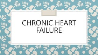 CHRONIC HEART
FAILURE
 