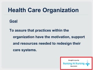 Health Care Organization
Goal
To assure that practices within the
organization have the motivation, support
and resources ...