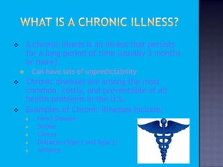 What is a Chronic illness?A chronic illness is an illness that persists for a long period of time (usually 3 months or more).