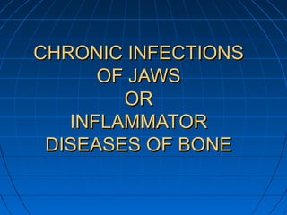 CHRONIC INFECTIONSCHRONIC INFECTIONS
OF JAWSOF JAWS
OROR
INFLAMMATORINFLAMMATOR
DISEASES OF BONEDISEASES OF BONE
 