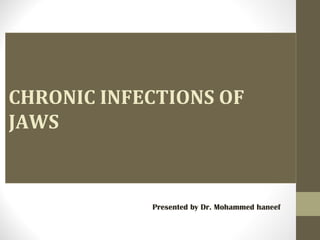 CHRONIC INFECTIONS OF
JAWS
Presented by Dr. Mohammed haneef
 