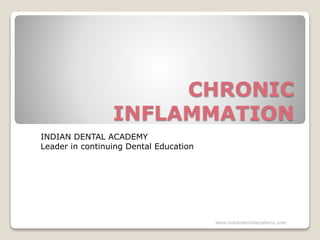 CHRONIC
INFLAMMATION
INDIAN DENTAL ACADEMY
Leader in continuing Dental Education
www.indiandentalacademy.com
 