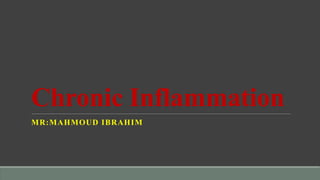Chronic Inflammation
MR:MAHMOUD IBRAHIM
 