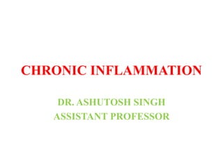 CHRONIC INFLAMMATION
DR. ASHUTOSH SINGH
ASSISTANT PROFESSOR
 