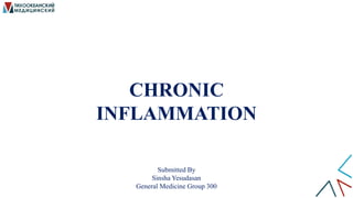 CHRONIC
INFLAMMATION
Submitted By
Sinsha Yesudasan
General Medicine Group 300
 