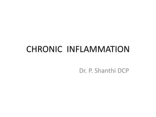 CHRONIC INFLAMMATION
Dr. P. Shanthi DCP
 