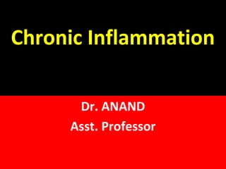 Chronic Inflammation
M
Dr. ANAND
Asst. Professor
 
