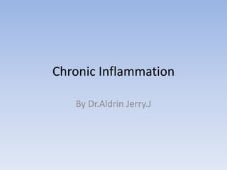 Chronic Inflammation
By Dr.Aldrin Jerry.J
 