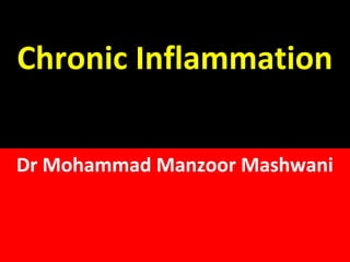 Chronic Inflammation
            M
Dr Mohammad Manzoor Mashwani
 