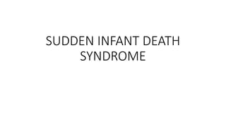 SUDDEN INFANT DEATH
SYNDROME
 