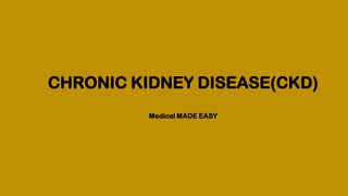 CHRONIC KIDNEY DISEASE(CKD)
Medical MADE EASY
 