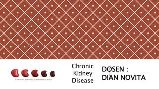 DOSEN :
DIAN NOVITA
Chronic
Kidney
Disease
 