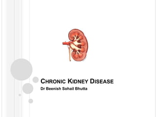 CHRONIC KIDNEY DISEASE
Dr Beenish Sohail Bhutta
 