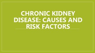 CHRONIC KIDNEY
DISEASE: CAUSES AND
RISK FACTORS
 