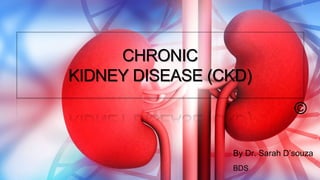CHRONIC
KIDNEY DISEASE (CKD)
By Dr. Sarah D’souza
BDS
©
 