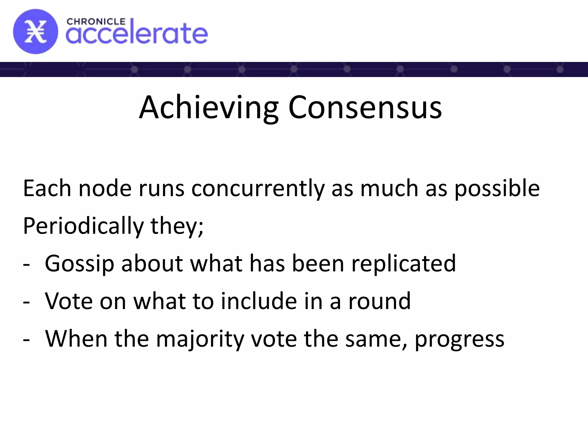 Achieving Consensus
Each node runs concurrently as much as possible
Periodically they;
- Gossip about what has been replicated
- Vote on what to include in a round
- When the majority vote the same, progress
 