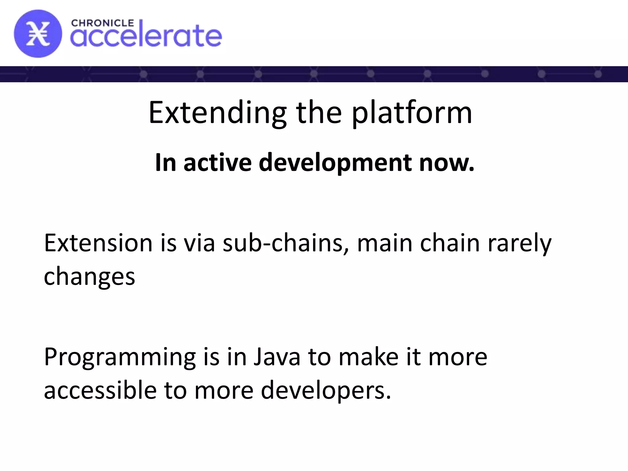 Extending the platform
In active development now.
Extension is via sub-chains, main chain rarely
changes
Programming is in Java to make it more
accessible to more developers.
 