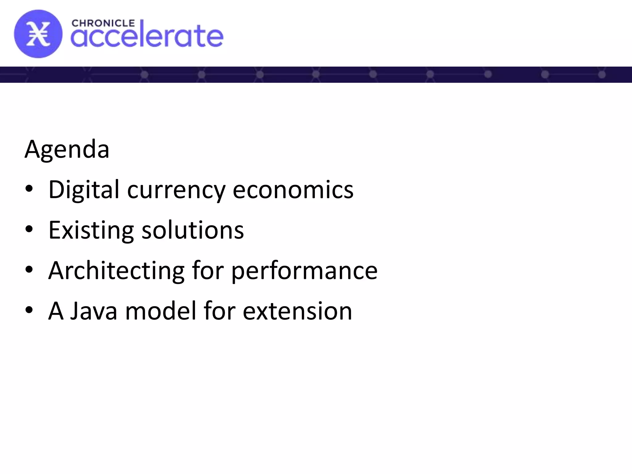 Agenda
• Digital currency economics
• Existing solutions
• Architecting for performance
• A Java model for extension
 
