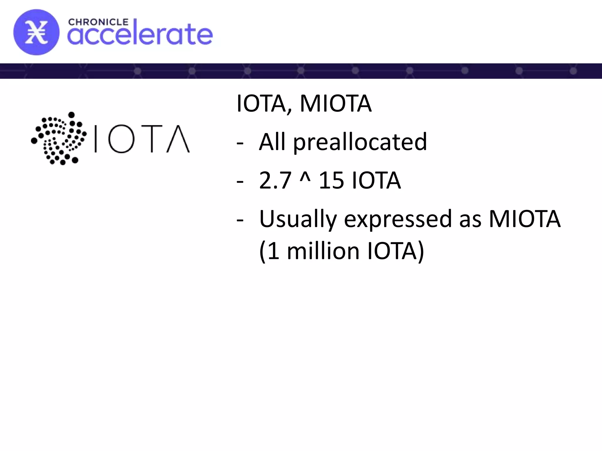 IOTA, MIOTA
- All preallocated
- 2.7 ^ 15 IOTA
- Usually expressed as MIOTA
(1 million IOTA)
 