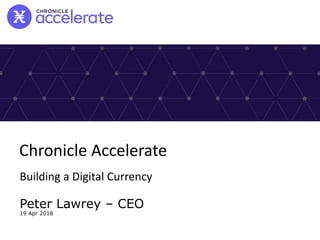 Building a Digital Currency
Peter Lawrey – CEO
19 Apr 2018
Chronicle Accelerate
 