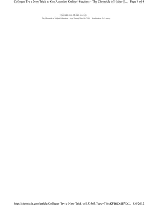 Colleges Try a New Trick to Get Attention Online - Students - The Chronicle of Higher E... Page 4 of 4



                                            Copyright 2012. All rights reserved.
                      The Chronicle of Higher Education 1255 Twenty-Third St, N.W. Washington, D.C. 20037




http://chronicle.com/article/Colleges-Try-a-New-Trick-to/133363/?key=TjhxKFBiZXdEYX... 8/6/2012
 