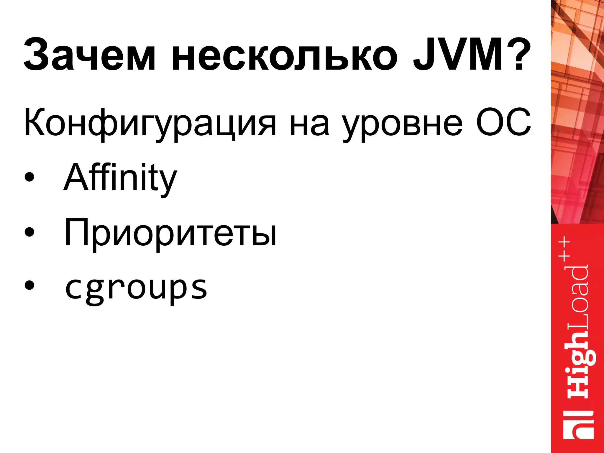 Зачем несколько JVM?
Конфигурация на уровне ОС
• Affinity
• Приоритеты
• cgroups
 