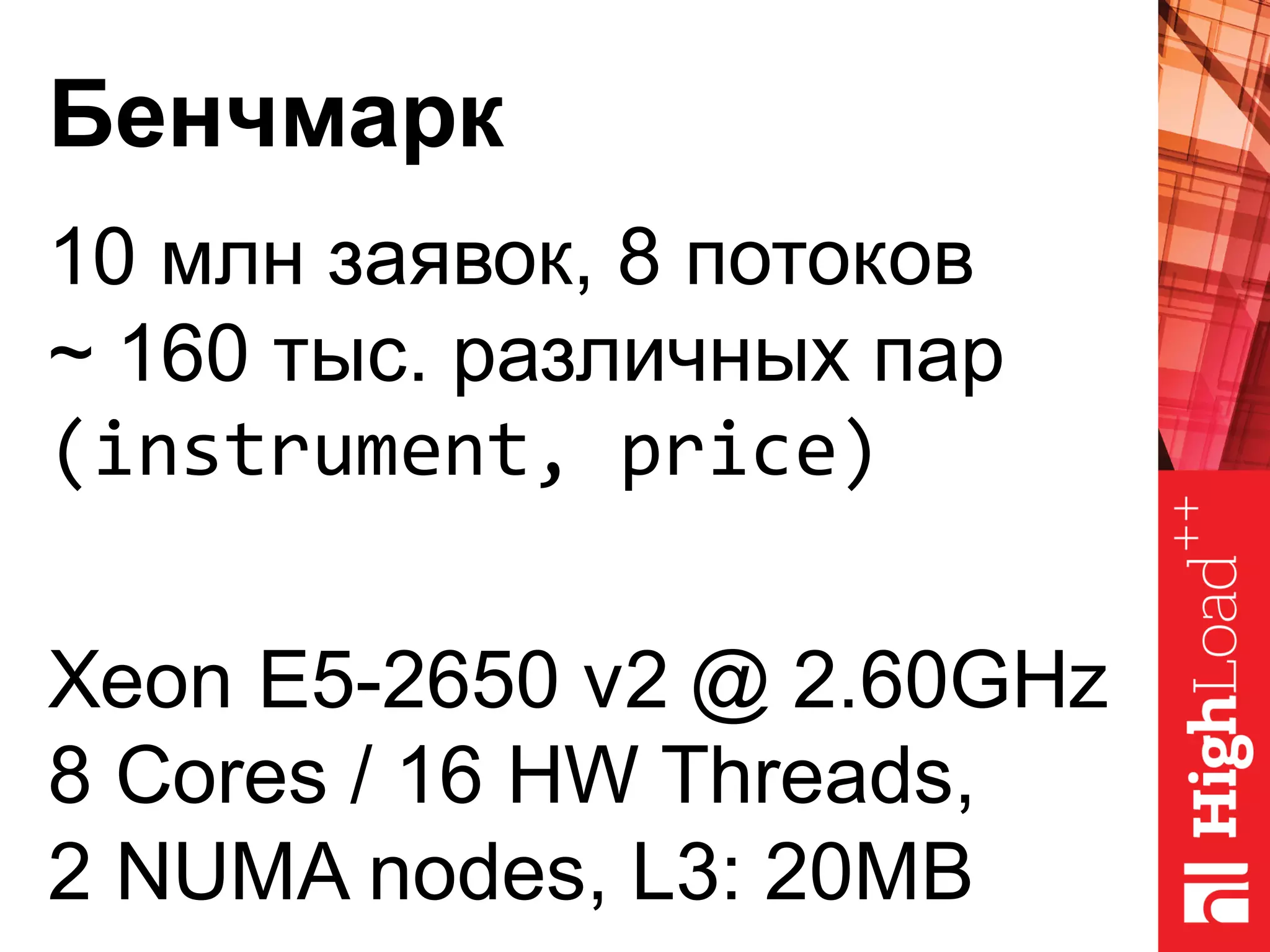 Бенчмарк
10 млн заявок, 8 потоков
~ 160 тыс. различных пар
(instrument, price)
Xeon E5-2650 v2 @ 2.60GHz
8 Cores / 16 HW Threads,
2 NUMA nodes, L3: 20MB
 