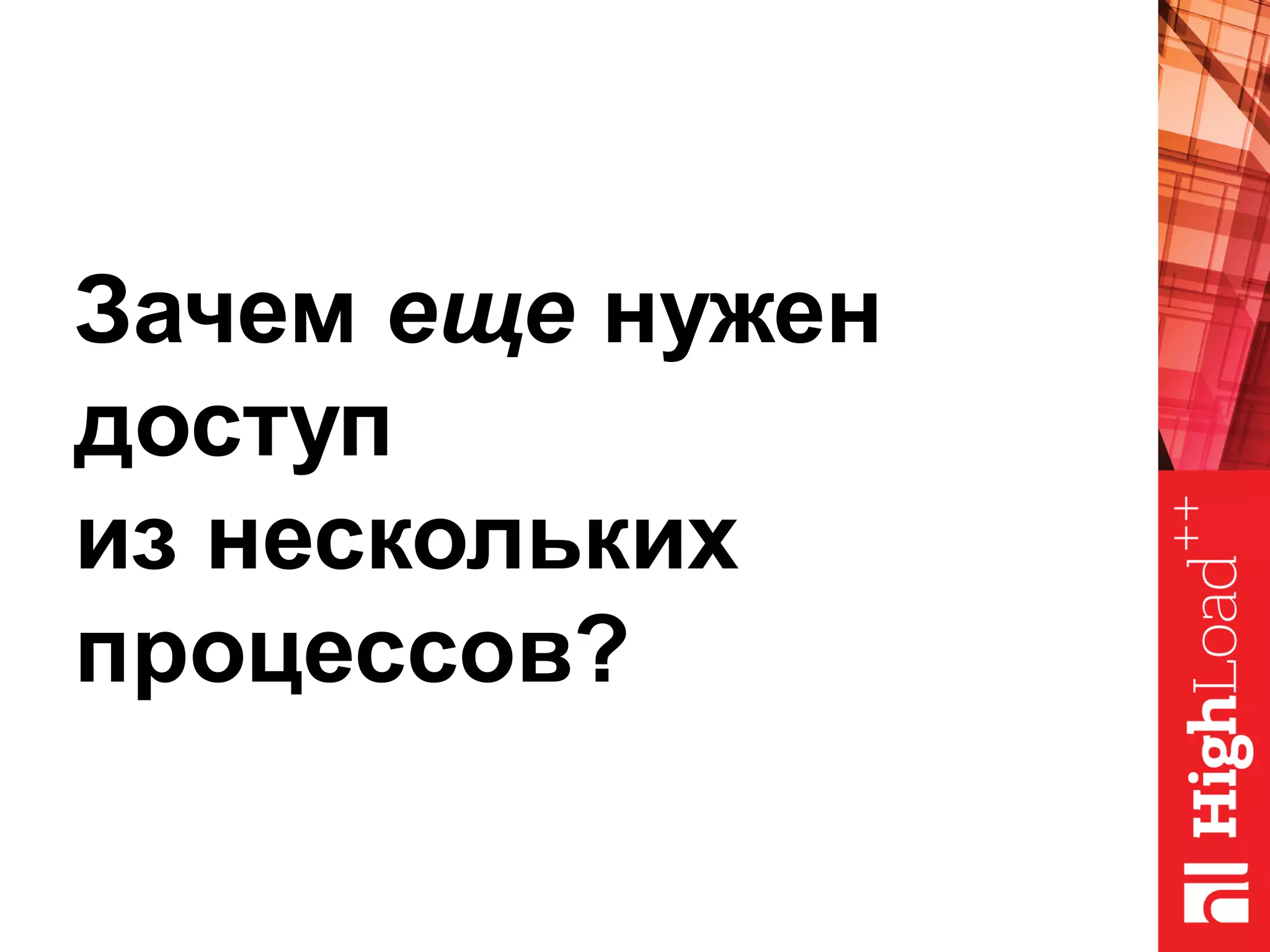 Зачем еще нужен
доступ
из нескольких
процессов?
 
