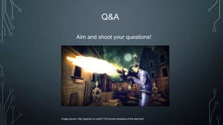 Q&A
Aim and shoot your questions!
Image source: http://egamer.co.za/2011/07/review-shadows-of-the-damned/
 