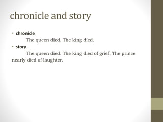 chronicle and story
• chronicle
The queen died. The king died.
• story
The queen died. The king died of grief. The prince
nearly died of laughter.
 