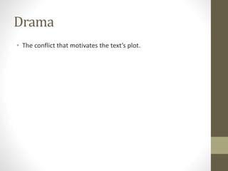 Drama
• The conflict that motivates the text’s plot.
 