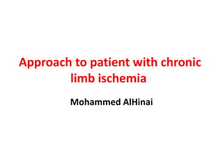 Approach to patient with chronic
limb ischemia
Mohammed AlHinai
 