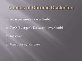  Atherosclerosis {lower limb}
 TAO (Buerger’s Disease) {lower limb}
 Infective
 Vasculitis syndromes
 