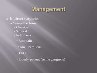  Indirect surgeries
 Sympathectomy
 Chemical
 Surgical
 Indications:
 Rest pain
 Skin ulcerations
 TAO
 Elderly patient (senile gangrene)
 
