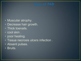 • Muscular atrophy.
• Decrease hair growth.
• Thick toenails.
• cool skin .
• poor healing.
• Tissue necrosis ulcers infection .
• Absent pulses.
• Bruits.
 