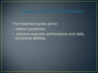 The treatment goals are to
• relieve symptoms.
• improve exercise performance and daily
functional abilities.
 