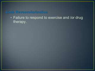 • Failure to respond to exercise and /or drug
therapy.
 