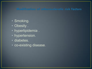 • Smoking.
• Obesity .
• hyperlipidemia .
• hypertension.
• diabetes.
• co-existing disease.
 