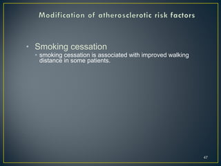 • Smoking cessation
• smoking cessation is associated with improved walking
distance in some patients.
47
 