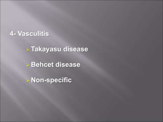 4- Vasculitis
 Takayasu disease
 Behcet disease
 Non-specific
 