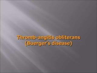 Thromb-angitis obliterans
(Buerger’s disease)
 