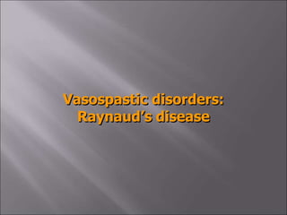 Vasospastic disorders:
Raynaud’s disease
 