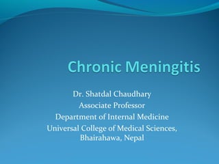 Dr. Shatdal Chaudhary
Associate Professor
Department of Internal Medicine
Universal College of Medical Sciences,
Bhairahawa, Nepal

 