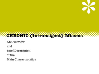 CHRONIC (Intransigent) Miasms
An Overview
and
Brief Description
of the
Main Characteristics
 