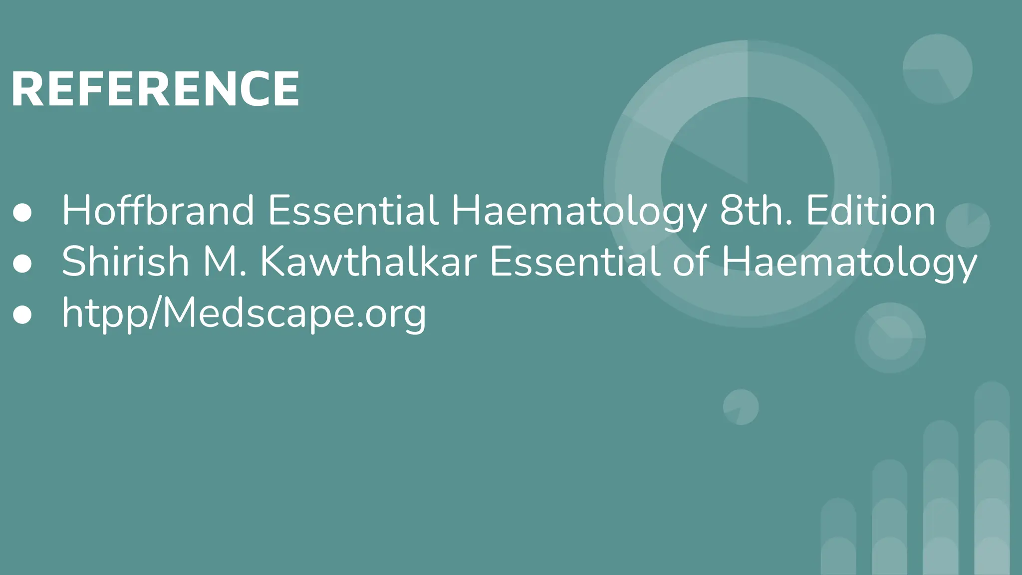 REFERENCE
● Hoffbrand Essential Haematology 8th. Edition
● Shirish M. Kawthalkar Essential of Haematology
● htpp/Medscape.org
 