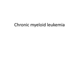 Chronic myeloid leukemia
 